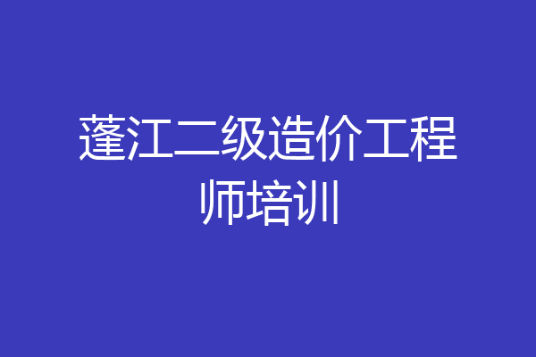 蓬江二级造价工程师培训