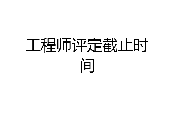 工程师评定截止时间