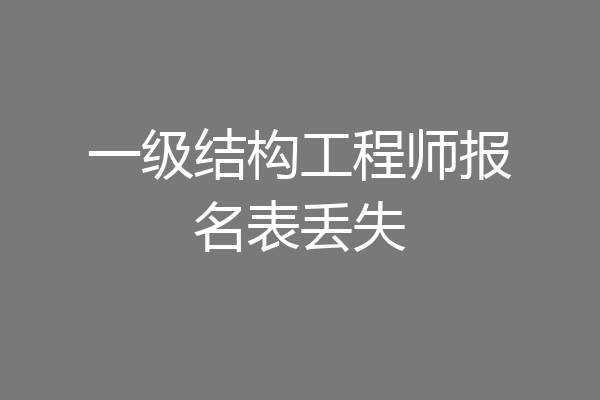 一级结构工程师报名表丢失