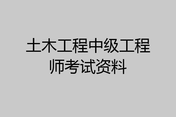 土木工程中级工程师考试资料