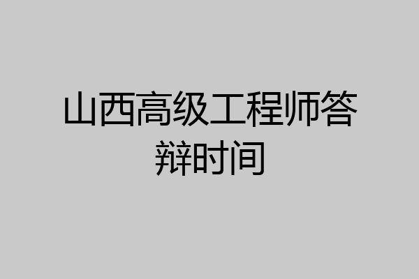 山西高级工程师答辩时间