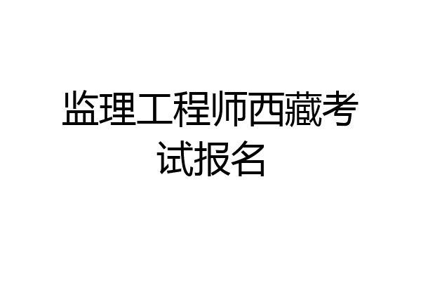 监理工程师西藏考试报名