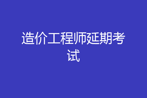 造价工程师延期考试