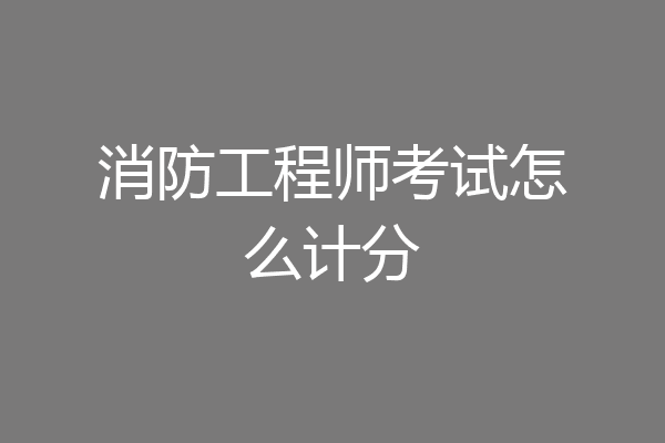 消防工程师考试怎么计分