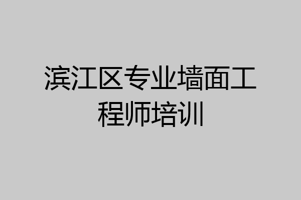 滨江区专业墙面工程师培训