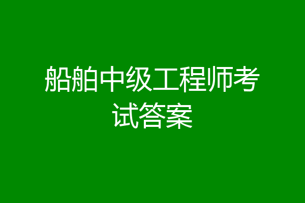 船舶中级工程师考试答案
