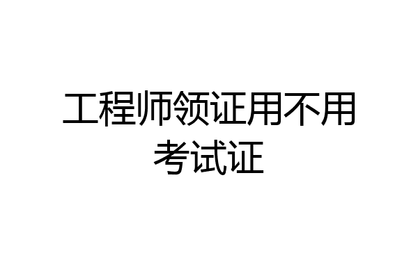 工程师领证用不用考试证