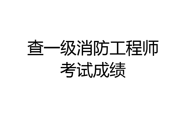 查一级消防工程师考试成绩