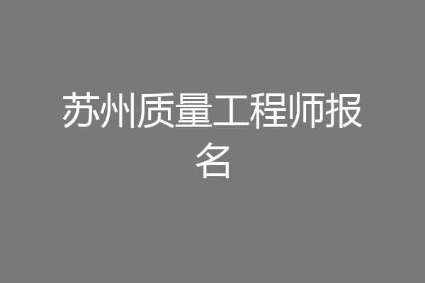 苏州质量工程师报名