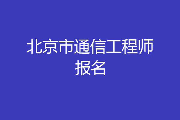 北京市通信工程师报名