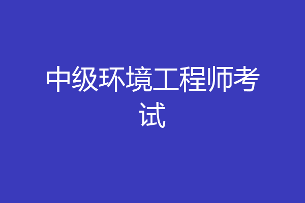 中级环境工程师考试