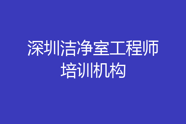 深圳洁净室工程师培训机构