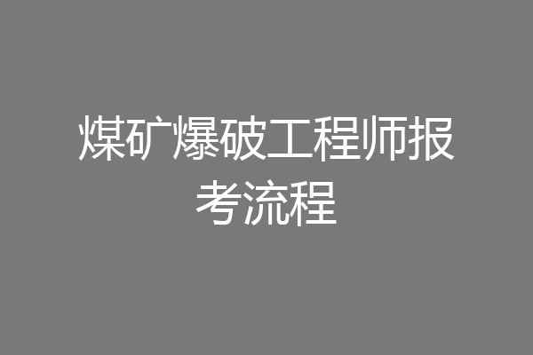 煤矿爆破工程师报考流程