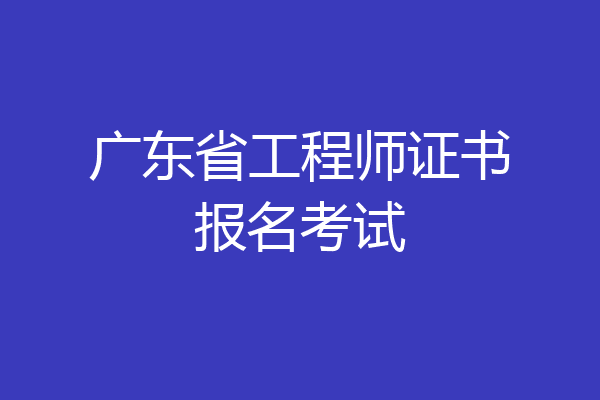 广东省工程师证书报名考试