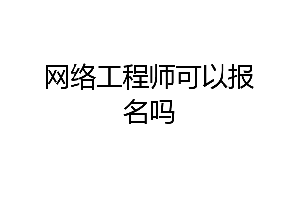 网络工程师可以报名吗