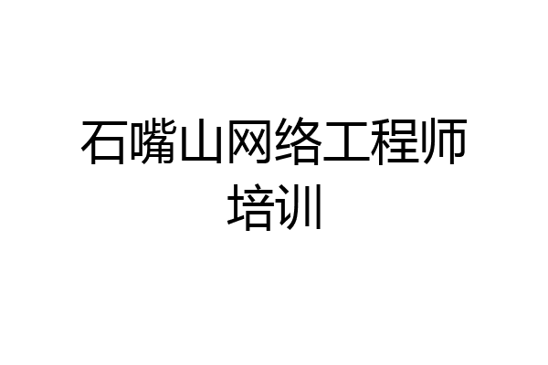 石嘴山网络工程师培训