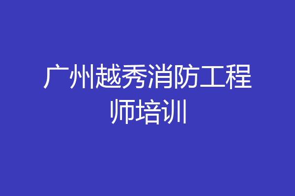 广州越秀消防工程师培训