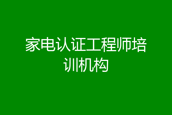 家电认证工程师培训机构
