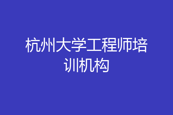 杭州大学工程师培训机构
