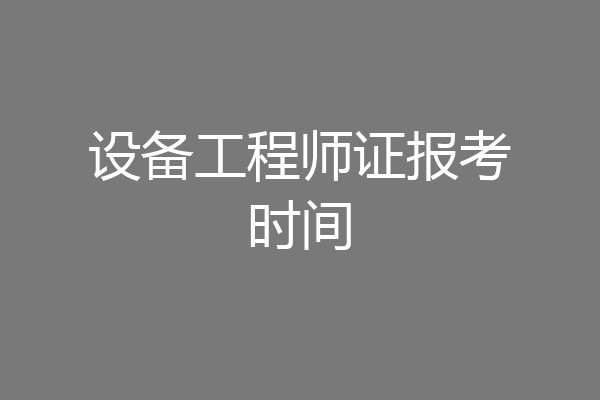 设备工程师证报考时间
