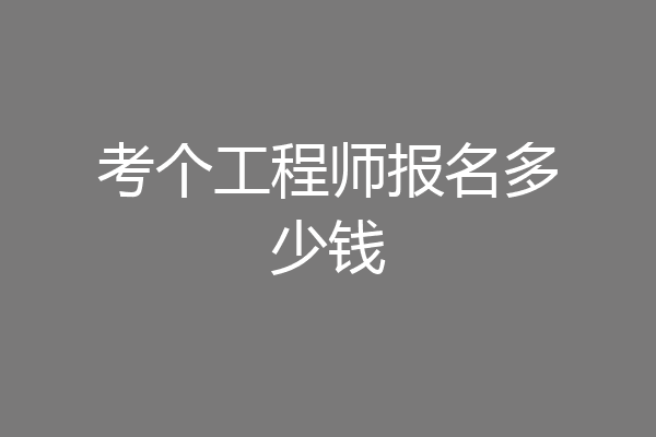 考个工程师报名多少钱