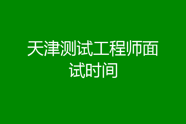 天津测试工程师面试时间