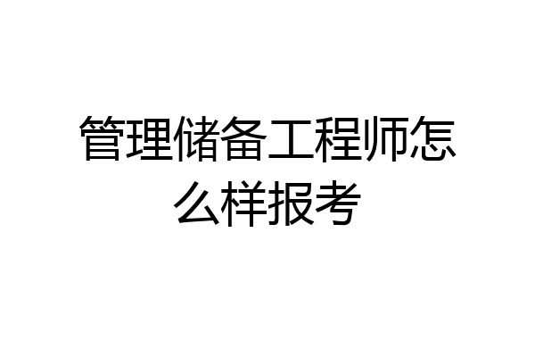 管理储备工程师怎么样报考
