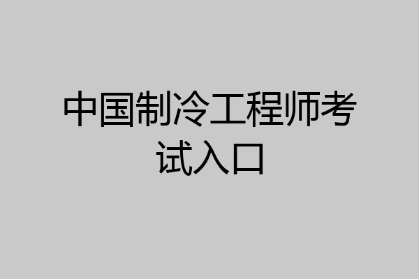中国制冷工程师考试入口