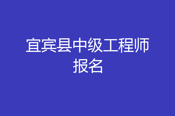 宜宾县中级工程师报名