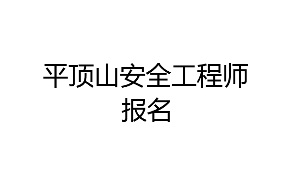 平顶山安全工程师报名
