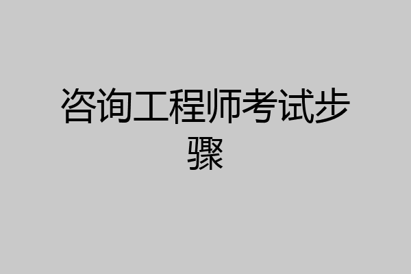咨询工程师考试步骤