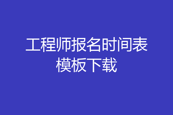 工程师报名时间表模板下载