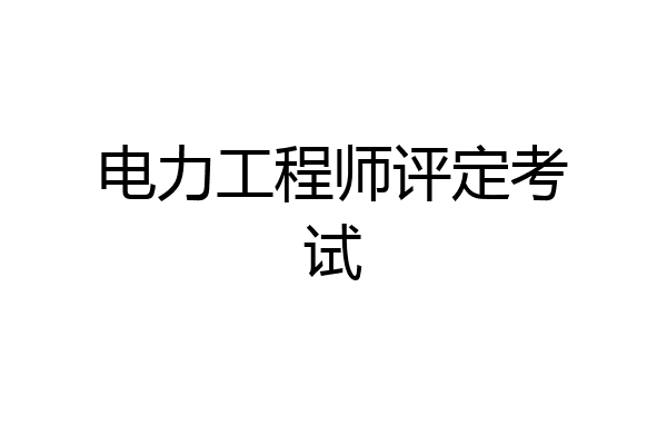 电力工程师评定考试