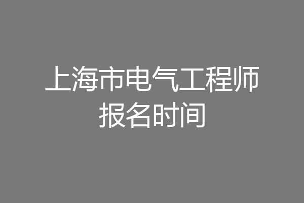 上海市电气工程师报名时间