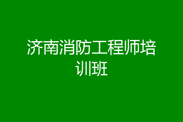 济南消防工程师培训班