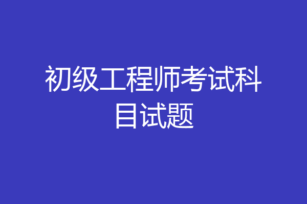 初级工程师考试科目试题