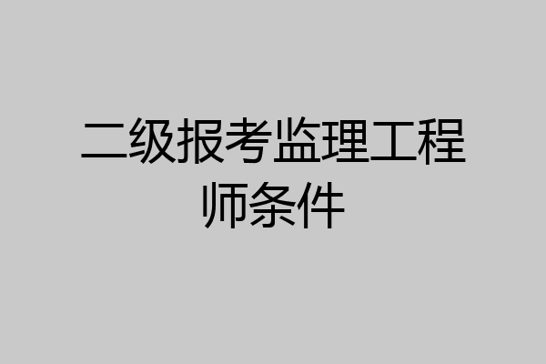 二级报考监理工程师条件
