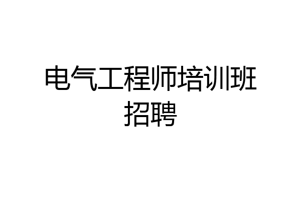 电气工程师培训班招聘