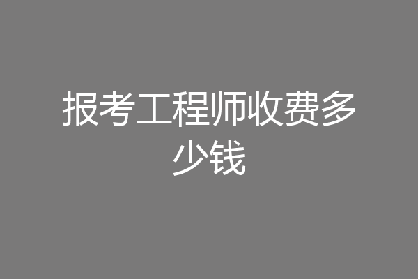 报考工程师收费多少钱