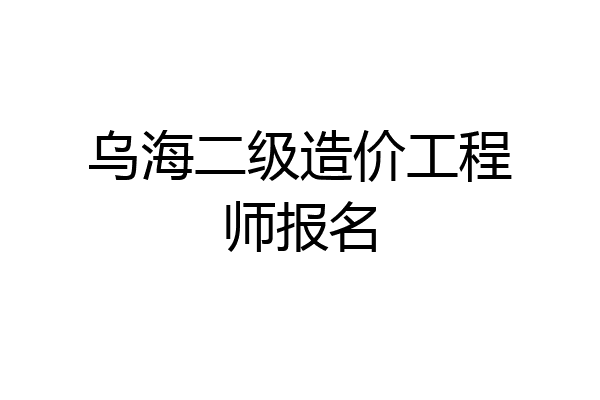 乌海二级造价工程师报名