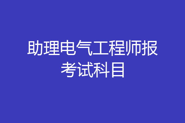 助理电气工程师报考试科目