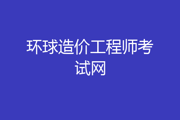 环球造价工程师考试网