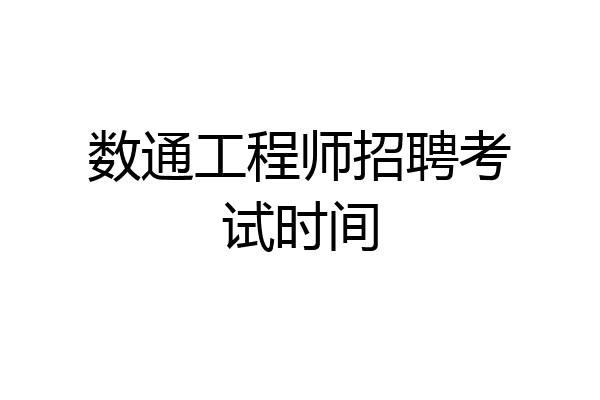 数通工程师招聘考试时间
