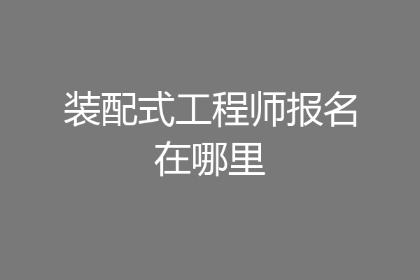 装配式工程师报名在哪里