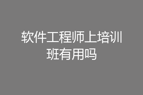软件工程师上培训班有用吗