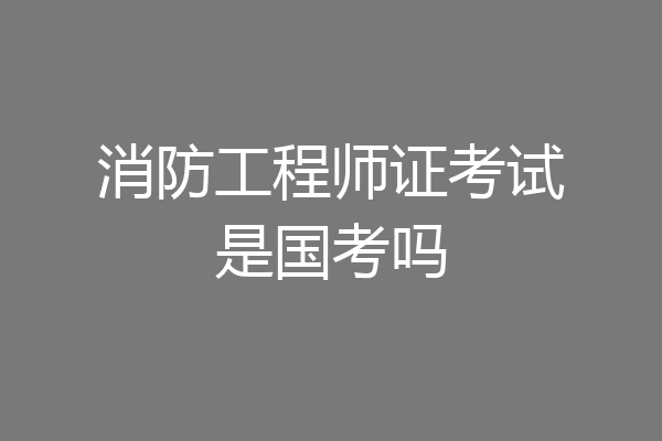 消防工程师证考试是国考吗