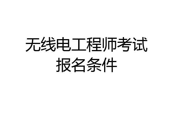 无线电工程师考试报名条件