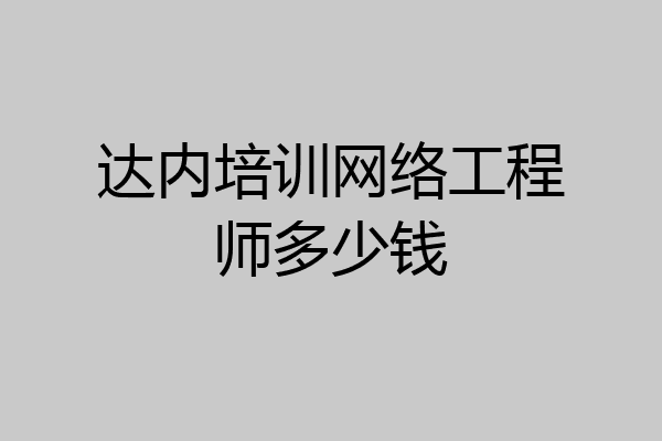 达内培训网络工程师多少钱