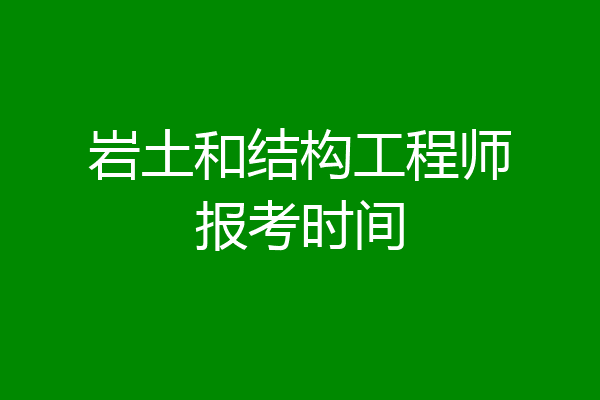 岩土和结构工程师报考时间
