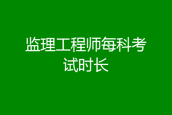 监理工程师每科考试时长